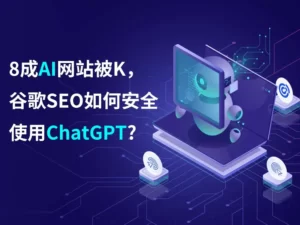 8成AI网站被K，谷歌SEO如何安全使用ChatGPT